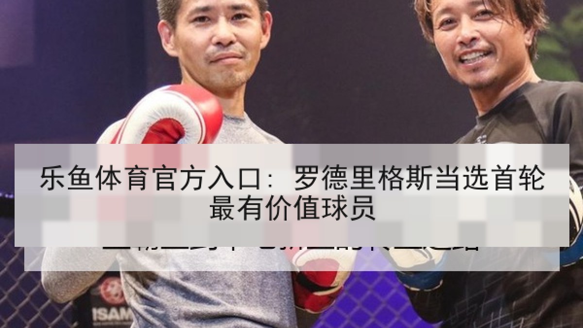 乐鱼体育官方入口: 罗德里格斯当选首轮最有价值球员 乐鱼体育官方入口: 罗德里格斯当选首轮最有价值球员